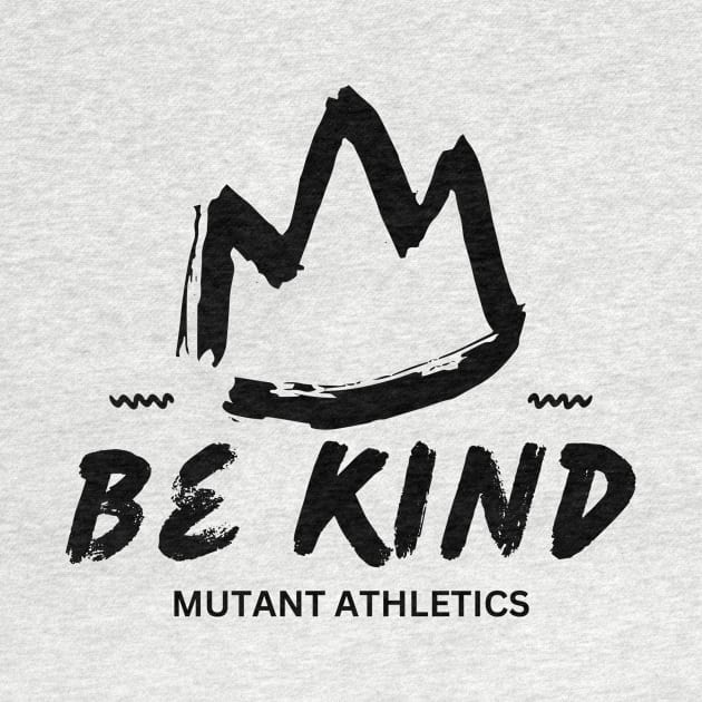 Be Kind Mutant Athletics by Mutant Athletics